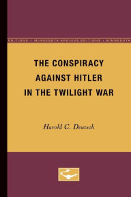 Title: The Conspiracy Against Hitler in the Twilight War, Author: Harold C. Deutsch