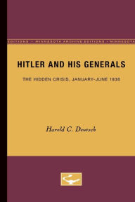 Title: Hitler and His Generals: The Hidden Crisis, January-June 1938, Author: Harold C. Deutsch