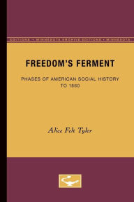 Title: Freedom's Ferment: Phases of American Social History to 1860, Author: Alice Felt Tyler
