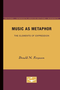 Title: Music as Metaphor: The Elements of Expression, Author: Donald N. Ferguson