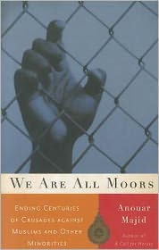 Title: We Are All Moors: Ending Centuries of Crusades against Muslims and Other Minorities, Author: Anouar Majid