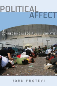 Title: Political Affect: Connecting the Social and the Somatic, Author: John Protevi