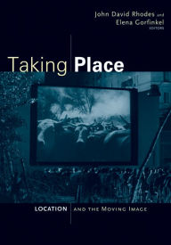 Title: Taking Place: Location and the Moving Image, Author: John David Rhodes