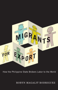 Title: Migrants for Export: How the Philippine State Brokers Labor to the World, Author: Robyn Magalit Rodriguez