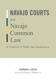 Title: Navajo Courts and Navajo Common Law: A Tradition of Tribal Self-Governance, Author: Raymond D. Austin