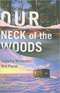 Title: Our Neck of the Woods: Exploring Minnesota's Wild Places, Author: Daniel J. Philippon