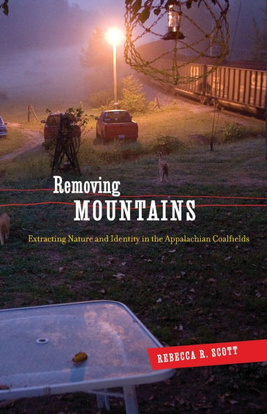Removing Mountains: Extracting Nature and Identity the Appalachian Coalfields