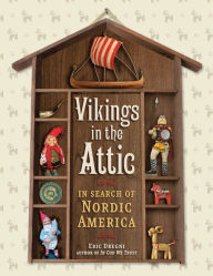 Title: Vikings in the Attic: In Search of Nordic America, Author: Eric Dregni