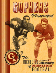 Title: Gophers Illustrated: The Incredible Complete History of Minnesota Football, Author: Al Papas Jr.
