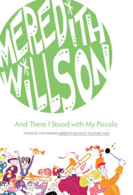 Title: And There I Stood with My Piccolo, Author: Meredith Willson