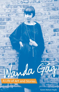 Title: Wanda Gág: A Life of Art and Stories, Author: Karen Nelson Hoyle