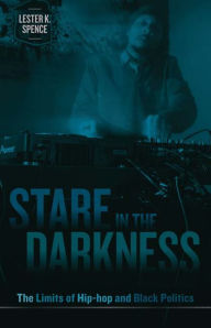 Title: Stare in the Darkness: The Limits of Hip-hop and Black Politics, Author: Lester K. Spence