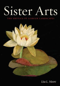 Title: Sister Arts: The Erotics of Lesbian Landscapes, Author: Lisa L. Moore