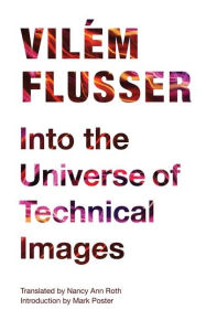 Title: Into the Universe of Technical Images, Author: Vilém Flusser