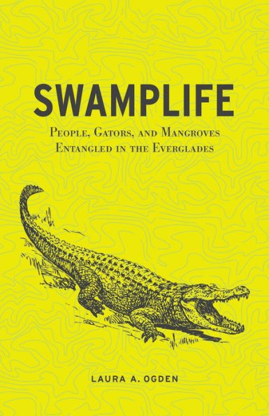 Swamplife: People, Gators, and Mangroves Entangled in the Everglades