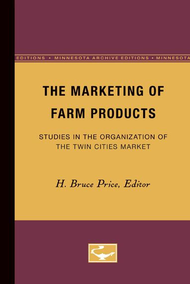 The Marketing of Farm Products: Studies in the Organization of the Twin Cities Market