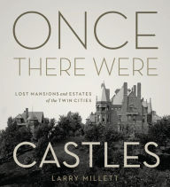 Once There Were Castles: Lost Mansions and Estates of the Twin Cities