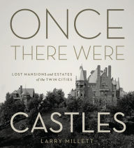 Title: Once There Were Castles: Lost Mansions and Estates of the Twin Cities, Author: Larry Millett