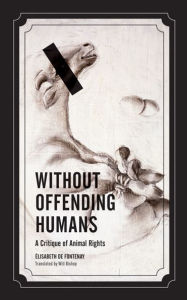 Title: Without Offending Humans: A Critique of Animal Rights, Author: Élisabeth de Fontenay