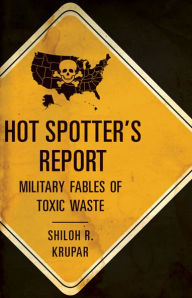 Title: Hot Spotter's Report: Military Fables of Toxic Waste, Author: Shiloh R. Krupar