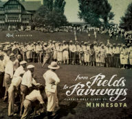 Title: From Fields to Fairways: Classic Golf Clubs of Minnesota, Author: Rick Shefchik