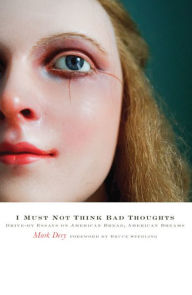 Title: I Must Not Think Bad Thoughts: Drive-by Essays on American Dread, American Dreams, Author: Mark Dery
