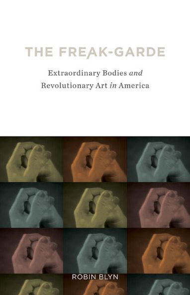 The Freak-garde: Extraordinary Bodies and Revolutionary Art America