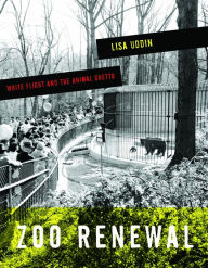 Title: Zoo Renewal: White Flight and the Animal Ghetto, Author: Lisa Uddin