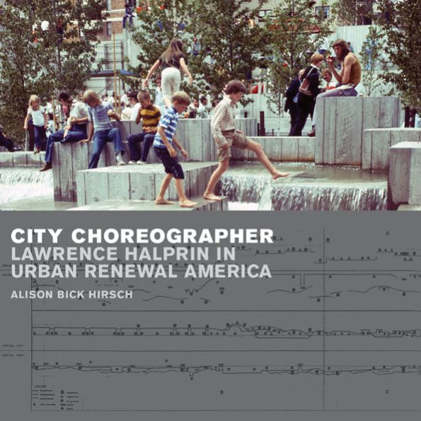 City Choreographer: Lawrence Halprin Urban Renewal America