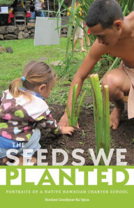 Title: The Seeds We Planted: Portraits of a Native Hawaiian Charter School, Author: Noelani Goodyear-Ka'opua