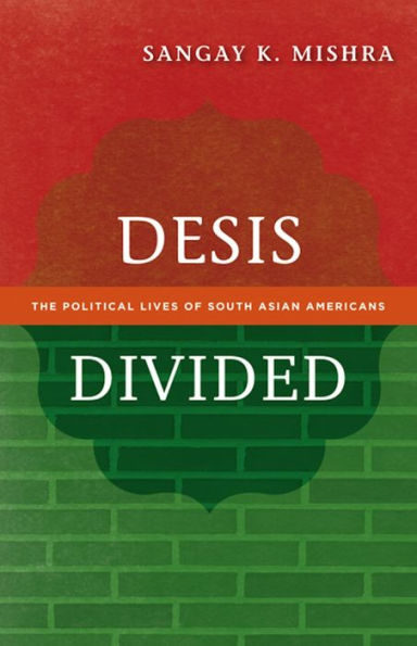 Desis Divided: The Political Lives of South Asian Americans