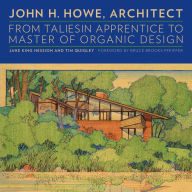 Title: John H. Howe, Architect: From Taliesin Apprentice to Master of Organic Design, Author: Jane King Hession