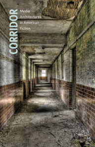 Title: Corridor: Media Architectures in American Fiction, Author: Kate Marshall