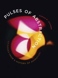 Title: Pulses of Abstraction: Episodes from a History of Animation, Author: Andrew R. Johnston
