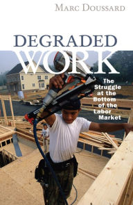 Title: Degraded Work: The Struggle at the Bottom of the Labor Market, Author: Marc Doussard