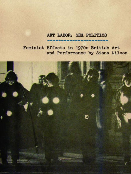 Art Labor, Sex Politics: Feminist Effects 1970s British and Performance