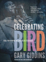 Title: Celebrating Bird: The Triumph of Charlie Parker, Author: Gary Giddins