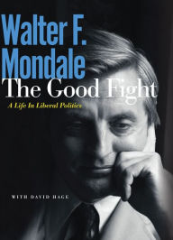 Title: The Good Fight: A Life in Liberal Politics, Author: Walter F. Mondale