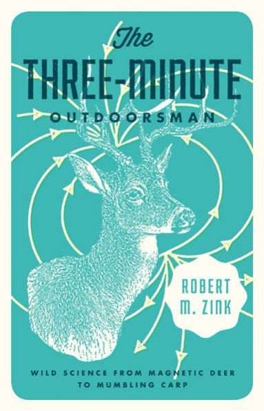 The Three-Minute Outdoorsman: Wild Science from Magnetic Deer to Mumbling Carp