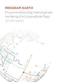 Title: Program Earth: Environmental Sensing Technology and the Making of a Computational Planet, Author: Jennifer Gabrys