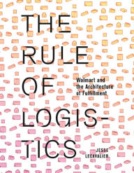 Title: The Rule of Logistics: Walmart and the Architecture of Fulfillment, Author: Jesse LeCavalier