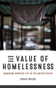 Title: The Value of Homelessness: Managing Surplus Life in the United States, Author: Craig Willse