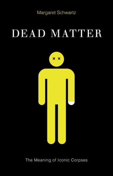 Dead Matter: The Meaning of Iconic Corpses