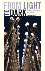 Title: From Light to Dark: Daylight, Illumination, and Gloom, Author: Tim Edensor