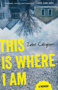 Title: This Is Where I Am: A Memoir, Author: Zeke Caligiuri