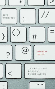 Title: Digital Shift: The Cultural Logic of Punctuation, Author: Jeff Scheible