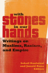 Title: With Stones in Our Hands: Writings on Muslims, Racism, and Empire, Author: Sohail Daulatzai