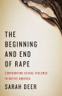 The Beginning And End Of Rape Confronting Sexual Violence In Native America By Sarah Deer