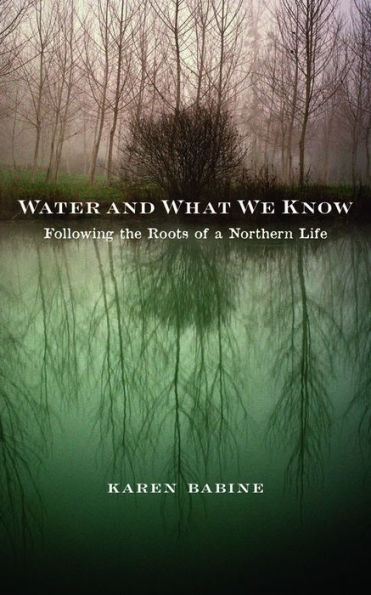 Water and What We Know: Following the Roots of a Northern Life