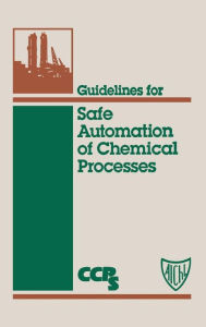 Title: Guidelines for Safe Automation of Chemical Processes / Edition 1, Author: CCPS (Center for Chemical Process Safety)